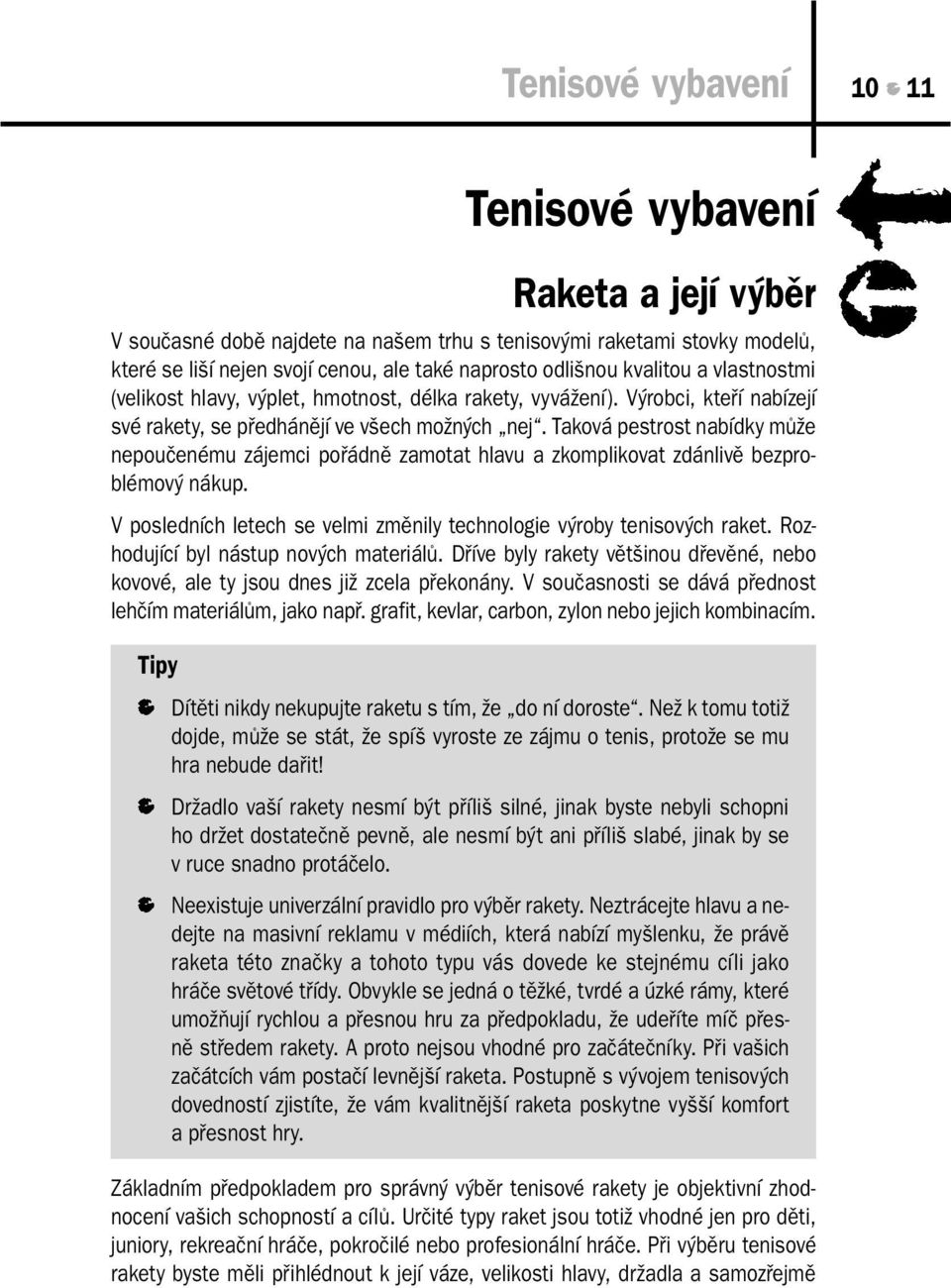 Taková pestrost nabídky může nepoučenému zájemci pořádně zamotat hlavu a zkomplikovat zdánlivě bezproblémový nákup. V posledních letech se velmi změnily technologie výroby tenisových raket.