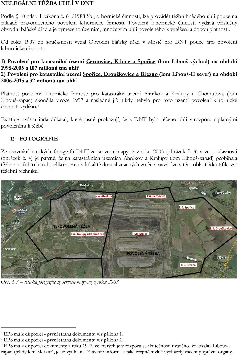 Od roku 1997 do současnosti vydal Obvodní báňský úřad v Mostě pro DNT pouze tato povolení k hornické činnosti: 1) Povolení pro katastrální území Černovice, Krbice a Spořice (lom Libouš-východ) na