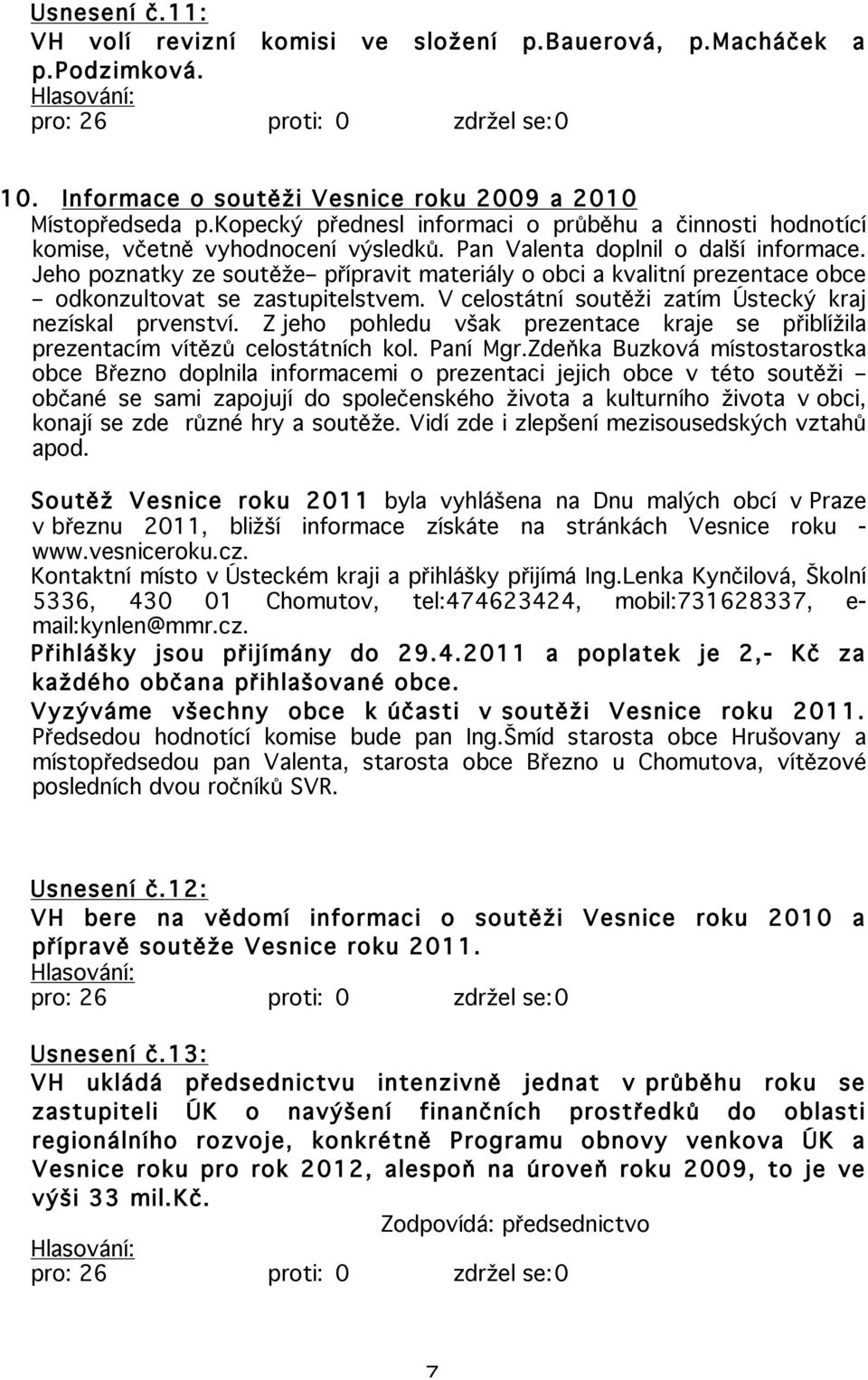 Jeho poznatky ze soutěže přípravit materiály o obci a kvalitní prezentace obce odkonzultovat se zastupitelstvem. V celostátní soutěži zatím Ústecký kraj nezískal prvenství.