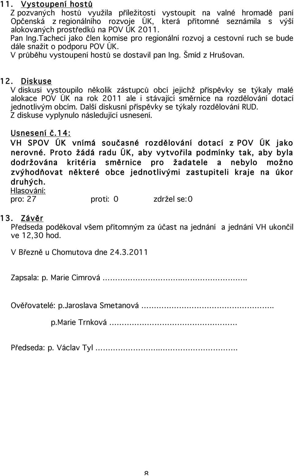 Diskuse V diskusi vystoupilo několik zástupců obcí jejichž příspěvky se týkaly malé alokace POV ÚK na rok 2011 ale i stávající směrnice na rozdělování dotací jednotlivým obcím.