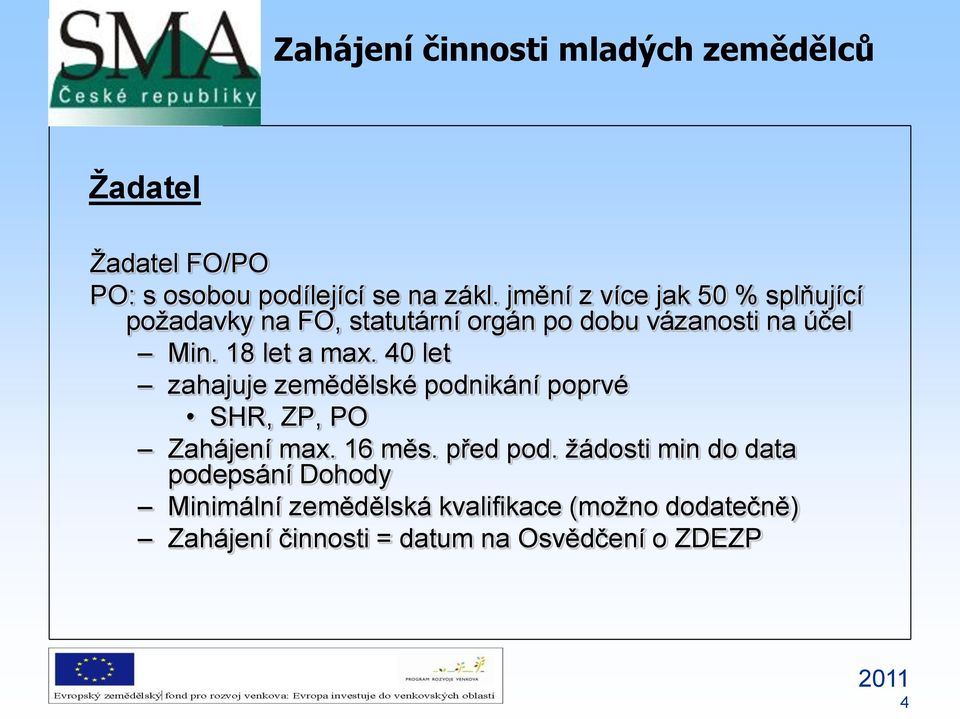 18 let a max. 40 let zahajuje zemědělské podnikání poprvé SHR, ZP, PO Zahájení max. 16 měs.