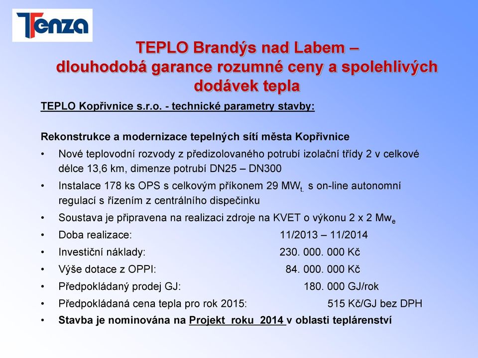 - technické parametry stavby: Rekonstrukce a modernizace tepelných sítí města Kopřivnice Nové teplovodní rozvody z předizolovaného potrubí izolační třídy 2 v celkové