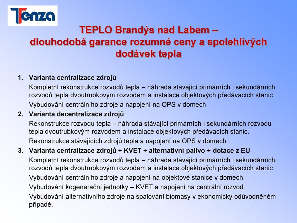 Varianta decentralizace zdrojů Rekonstrukce rozvodů tepla náhrada stávající primárních i sekundárních rozvodů tepla dvoutrubkovým rozvodem a instalace objektových předávacích stanic.