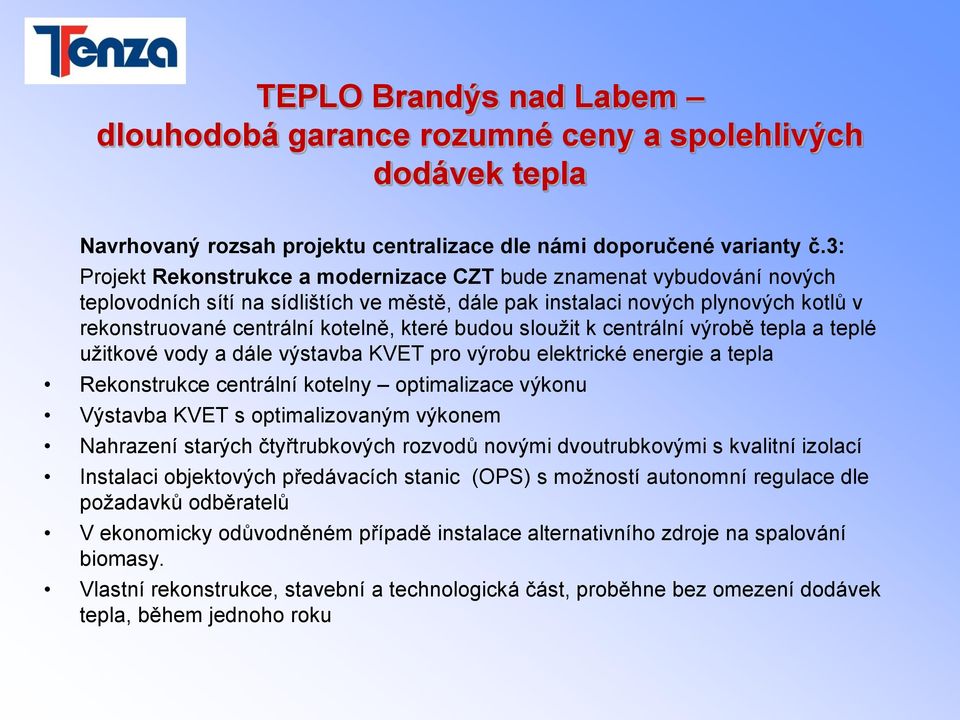 budou sloužit k centrální výrobě tepla a teplé užitkové vody a dále výstavba KVET pro výrobu elektrické energie a tepla Rekonstrukce centrální kotelny optimalizace výkonu Výstavba KVET s