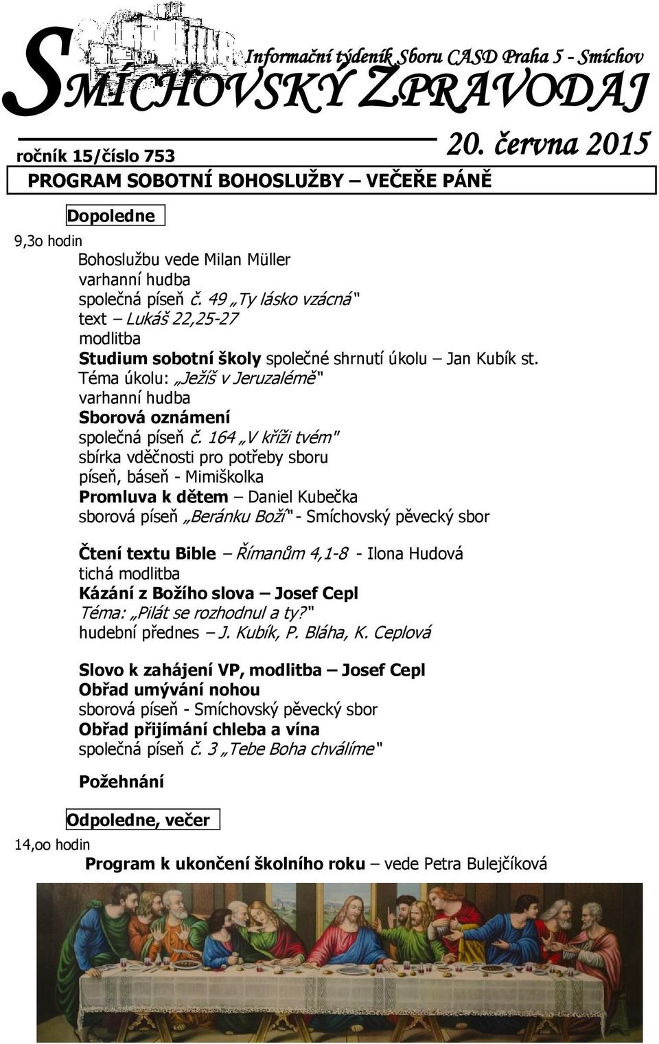 164 V kříži tvém" sbírka vděčnosti pro potřeby sboru píseň, báseň - Mimiškolka Promluva k dětem Daniel Kubečka sborová píseň Beránku Boží - Smíchovský pěvecký sbor Čtení textu Bible Římanům 4,1-8 -