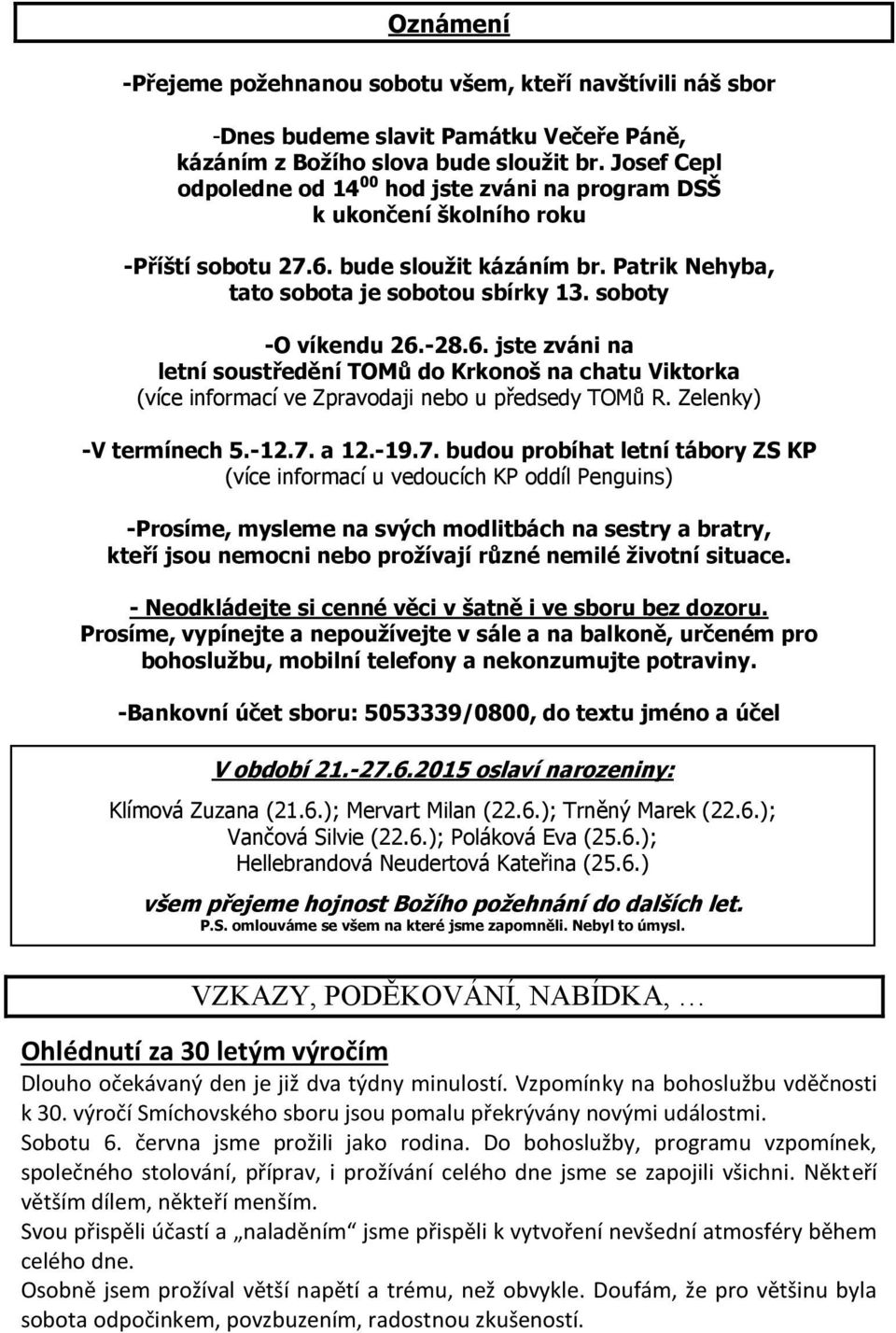 soboty -O víkendu 26.-28.6. jste zváni na letní soustředění TOMů do Krkonoš na chatu Viktorka (více informací ve Zpravodaji nebo u předsedy TOMů R. Zelenky) -V termínech 5.-12.7.