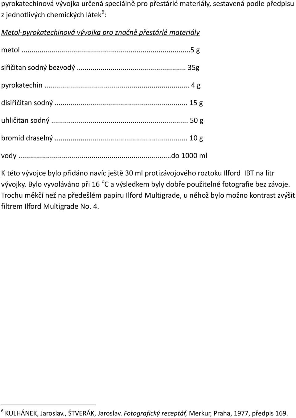 ..do 1000 ml K této vývojce bylo přidáno navíc ještě 30 ml protizávojového roztoku Ilford IBT na litr vývojky.