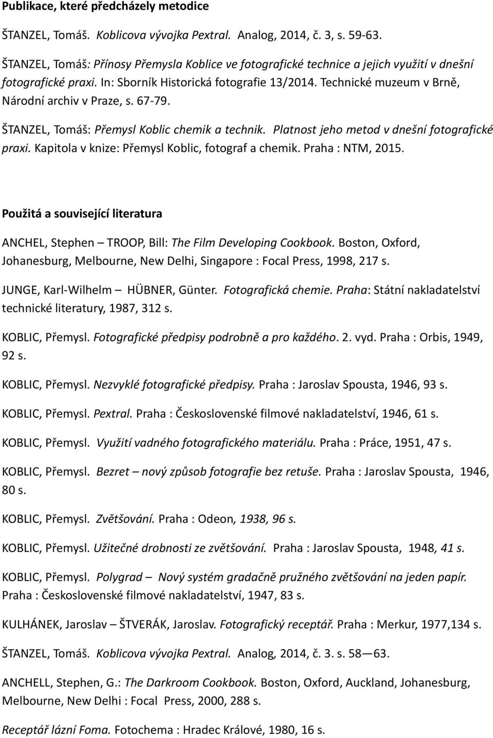 Technické muzeum v Brně, Národní archiv v Praze, s. 67-79. ŠTANZEL, Tomáš: Přemysl Koblic chemik a technik. Platnost jeho metod v dnešní fotografické praxi.