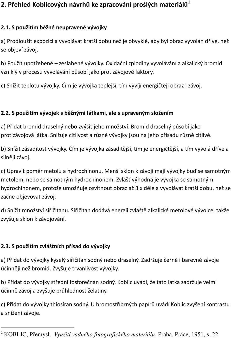 Oxidační zplodiny vyvolávání a alkalický bromid vzniklý v procesu vyvolávání působí jako protizávojové faktory. c) Snížit teplotu vývojky.