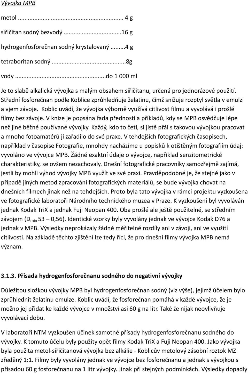 Střední fosforečnan podle Koblice zprůhledňuje želatinu, čímž snižuje rozptyl světla v emulzi a vjem závoje.