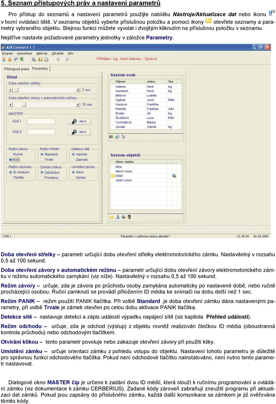 Nejdříve nastavte požadované parametry jednotky v záložce Parametry. Doba otevření střelky parametr určující dobu otevření střelky elektromotorického zámku. Nastavitelný v rozsahu 0,5 až 100 sekund.