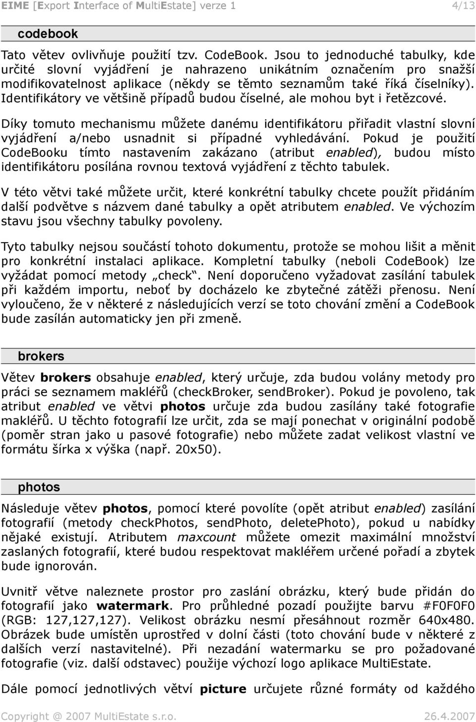 Identifikátory ve většině případů budou číselné, ale mohou byt i řetězcové.