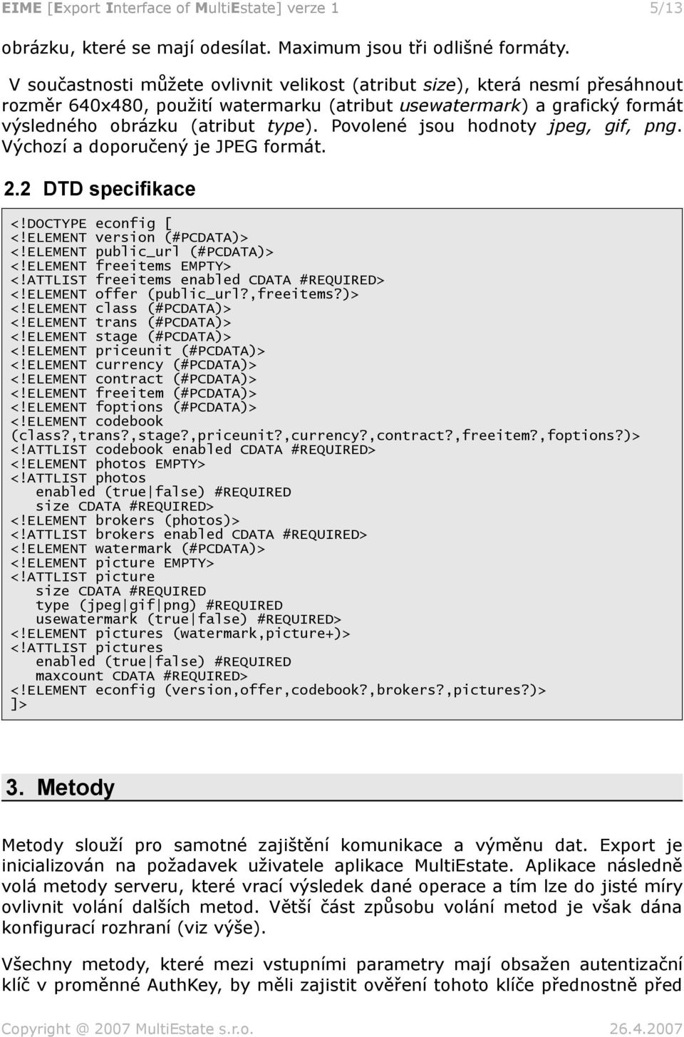 Povolené jsou hodnoty jpeg, gif, png. Výchozí a doporučený je JPEG formát. 2.2 DTD specifikace <!DOCTYPE econfig [ <!ELEMENT version (#PCDATA> <!ELEMENT public_url (#PCDATA> <!