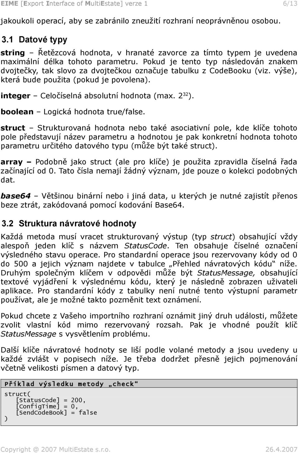 Pokud je tento typ následován znakem dvojtečky, tak slovo za dvojtečkou označuje tabulku z CodeBooku (viz. výše, která bude použita (pokud je povolena. integer Celočíselná absolutní hodnota (max.