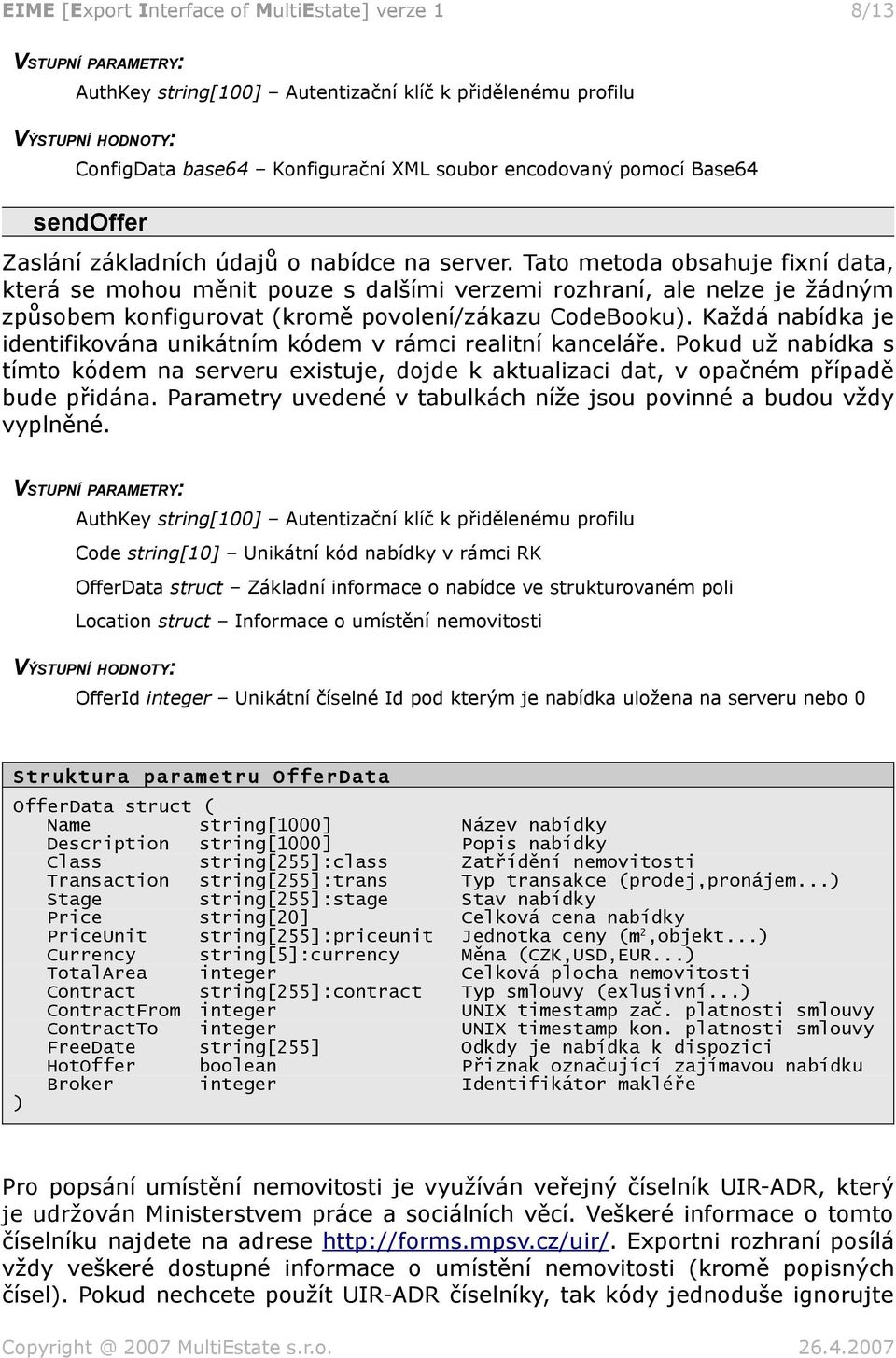 Každá nabídka je identifikována unikátním kódem v rámci realitní kanceláře. Pokud už nabídka s tímto kódem na serveru existuje, dojde k aktualizaci dat, v opačném případě bude přidána.