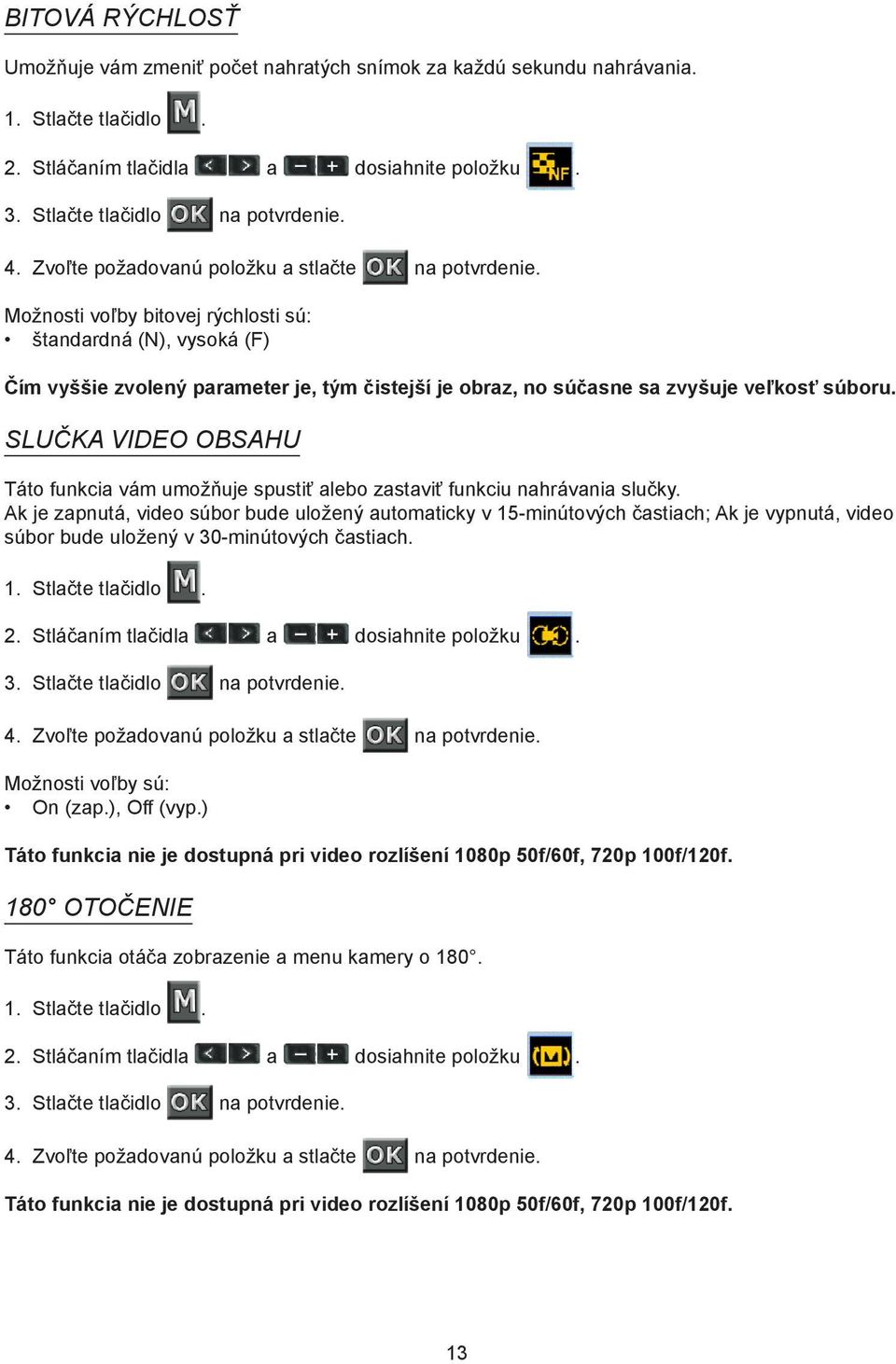 Možnosti voľby bitovej rýchlosti sú: štandardná (N), vysoká (F) Čím vyššie zvolený parameter je, tým čistejší je obraz, no súčasne sa zvyšuje veľkosť súboru.