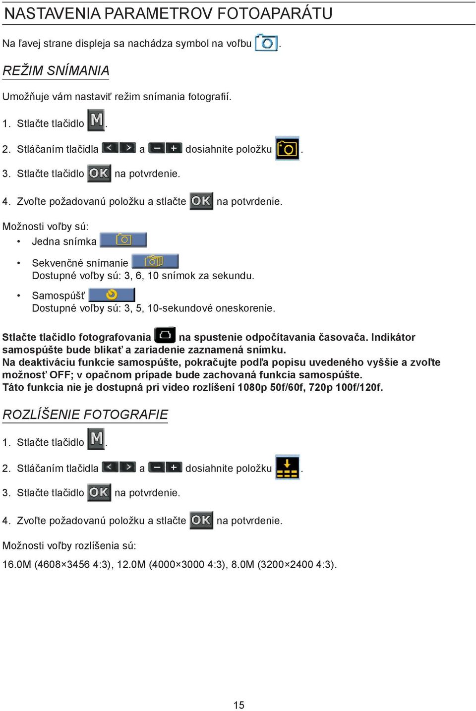 Možnosti voľby sú: Jedna snímka Sekvenčné snímanie Dostupné voľby sú: 3, 6, 10 snímok za sekundu. Samospúšť Dostupné voľby sú: 3, 5, 10-sekundové oneskorenie.