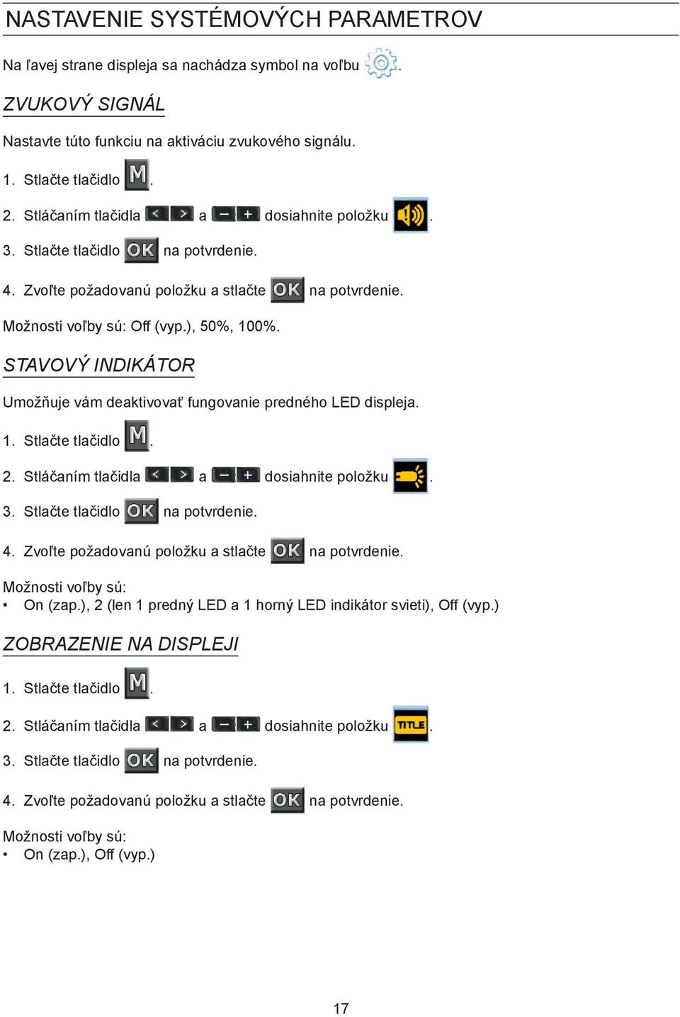 STAVOVÝ INDIKÁTOR Umožňuje vám deaktivovať fungovanie predného LED displeja. 1. Stlačte tlačidlo. 2. Stláčaním tlačidla a dosiahnite položku. 3. Stlačte tlačidlo na potvrdenie. 4.