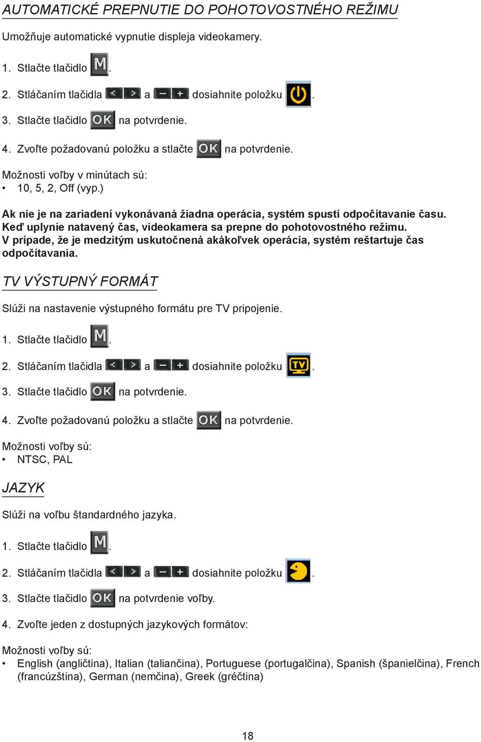 Keď uplynie natavený čas, videokamera sa prepne do pohotovostného režimu. V prípade, že je medzitým uskutočnená akákoľvek operácia, systém reštartuje čas odpočítavania.