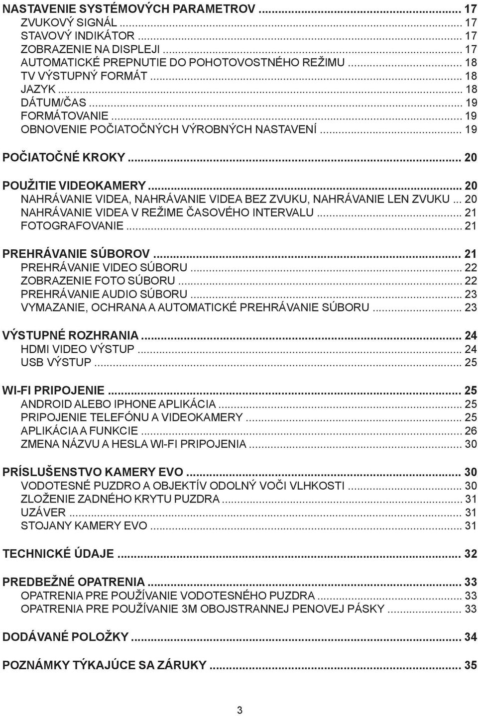 .. 20 NAHRÁVANIE VIDEA, NAHRÁVANIE VIDEA BEZ ZVUKU, NAHRÁVANIE LEN ZVUKU... 20 NAHRÁVANIE VIDEA V REŽIME ČASOVÉHO INTERVALU... 21 FOTOGRAFOVANIE... 21 PREHRÁVANIE SÚBOROV... 21 PREHRÁVANIE VIDEO SÚBORU.