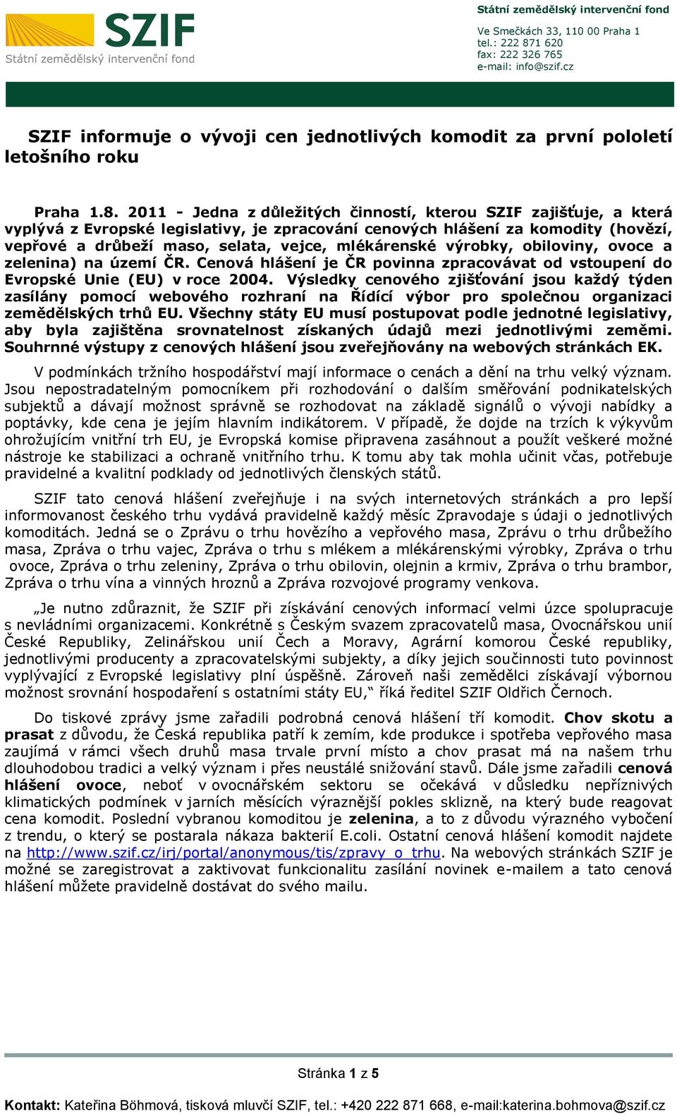 mlékárenské výrobky, obiloviny, ovoce a zelenina) na území ČR. Cenová hlášení je ČR povinna zpracovávat od vstoupení do Evropské Unie (EU) v roce 2004.