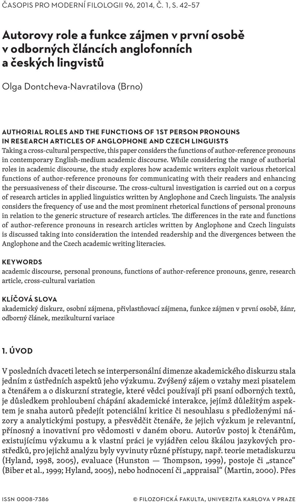 RESEARCH ARTICLES OF ANGLOPHONE AND CZECH LINGUISTS Taking a cross-cultural perspective, this paper considers the functions of author-reference pronouns in contemporary English-medium academic