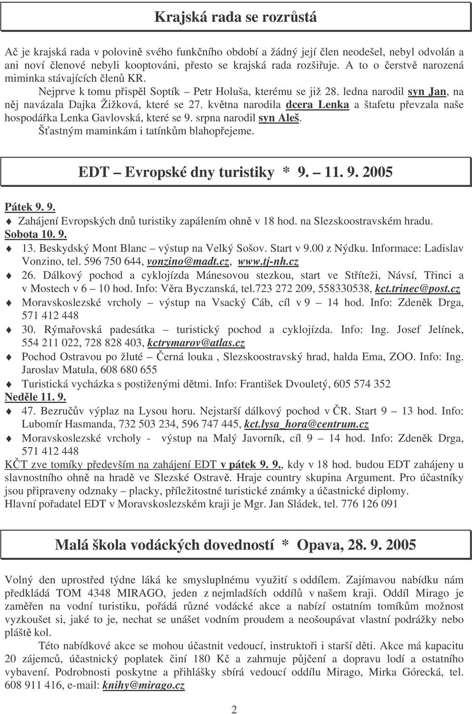 kvtna narodila dcera Lenka a štafetu pevzala naše hospodáka Lenka Gavlovská, které se 9. srpna narodil syn Aleš. Šastným maminkám i tatínkm blahopejeme. EDT Evropské dny turistiky * 9. 11. 9. 2005 Pátek 9.