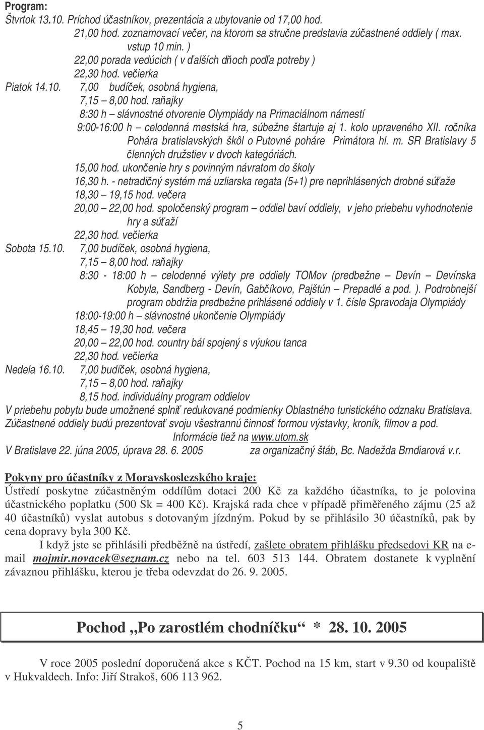 raajky 8:30 h slávnostné otvorenie Olympiády na Primaciálnom námestí 9:00-16:00 h celodenná mestská hra, súbežne štartuje aj 1. kolo upraveného XII.