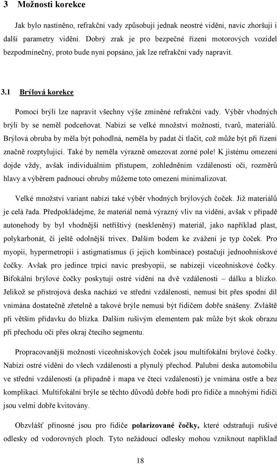 1 Brýlová korekce Pomocí brýlí lze napravit všechny výše zmíněné refrakční vady. Výběr vhodných brýlí by se neměl podceňovat. Nabízí se velké mnoţství moţností, tvarů, materiálů.