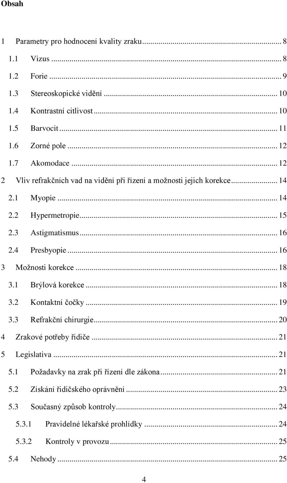 .. 16 3 Moţnosti korekce... 18 3.1 Brýlová korekce... 18 3.2 Kontaktní čočky... 19 3.3 Refrakční chirurgie... 20 4 Zrakové potřeby řidiče... 21 5 