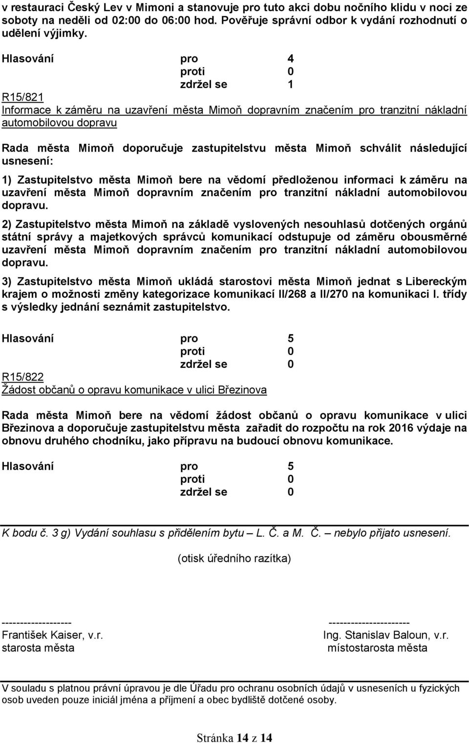 schválit následující usnesení: 1) Zastupitelstvo města Mimoň bere na vědomí předloženou informaci k záměru na uzavření města Mimoň dopravním značením pro tranzitní nákladní automobilovou dopravu.