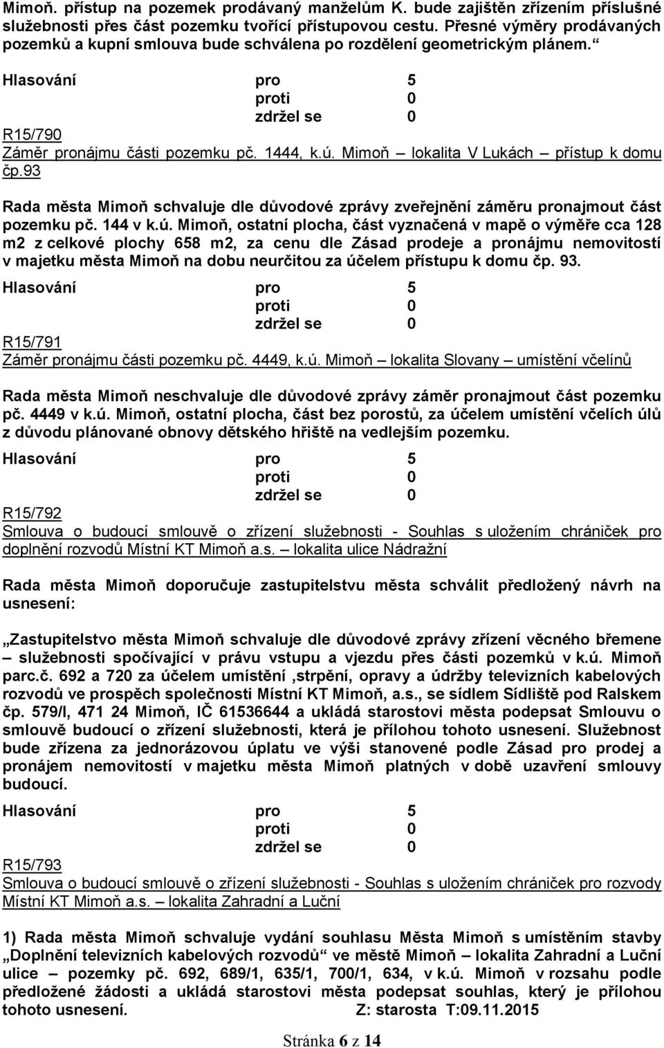 93 Rada města Mimoň schvaluje dle důvodové zprávy zveřejnění záměru pronajmout část pozemku pč. 144 v k.ú.