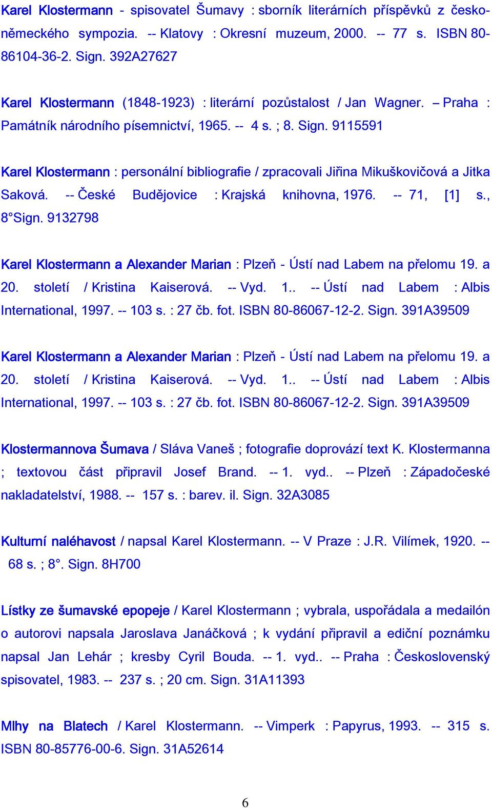 9115591 Karel Klostermann : personální bibliografie / zpracovali Jiřina Mikuškovičová a Jitka Saková. -- České Budějovice : Krajská knihovna, 1976. -- 71, [1] s., 8 Sign.