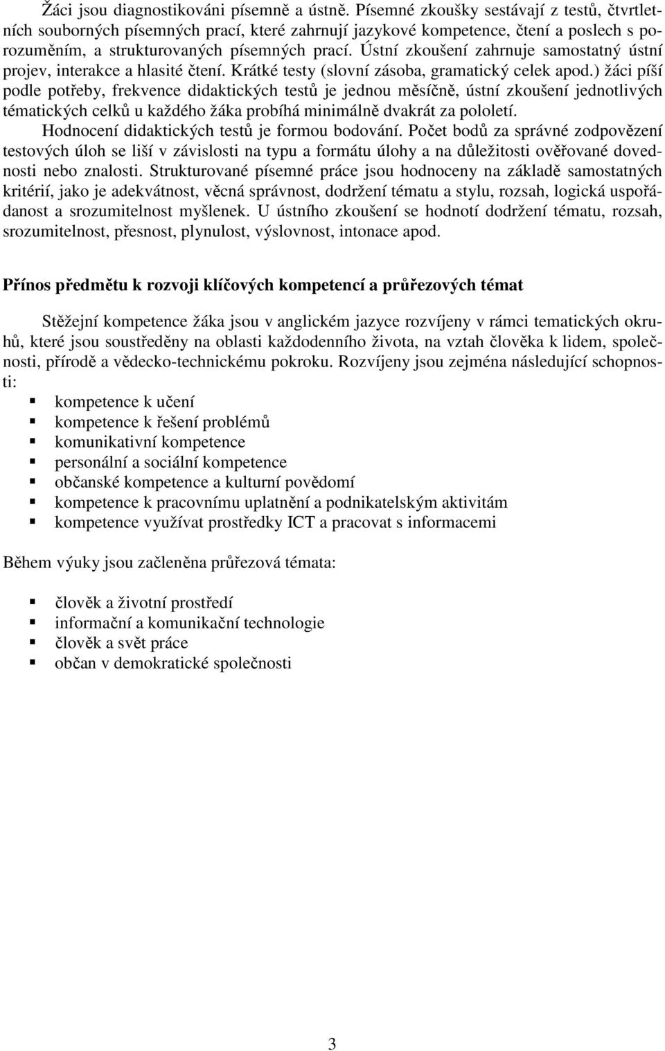 Ústní zkoušení zahrnuje samostatný ústní projev, interakce a hlasité čtení. Krátké testy (slovní zásoba, gramatický celek apod.