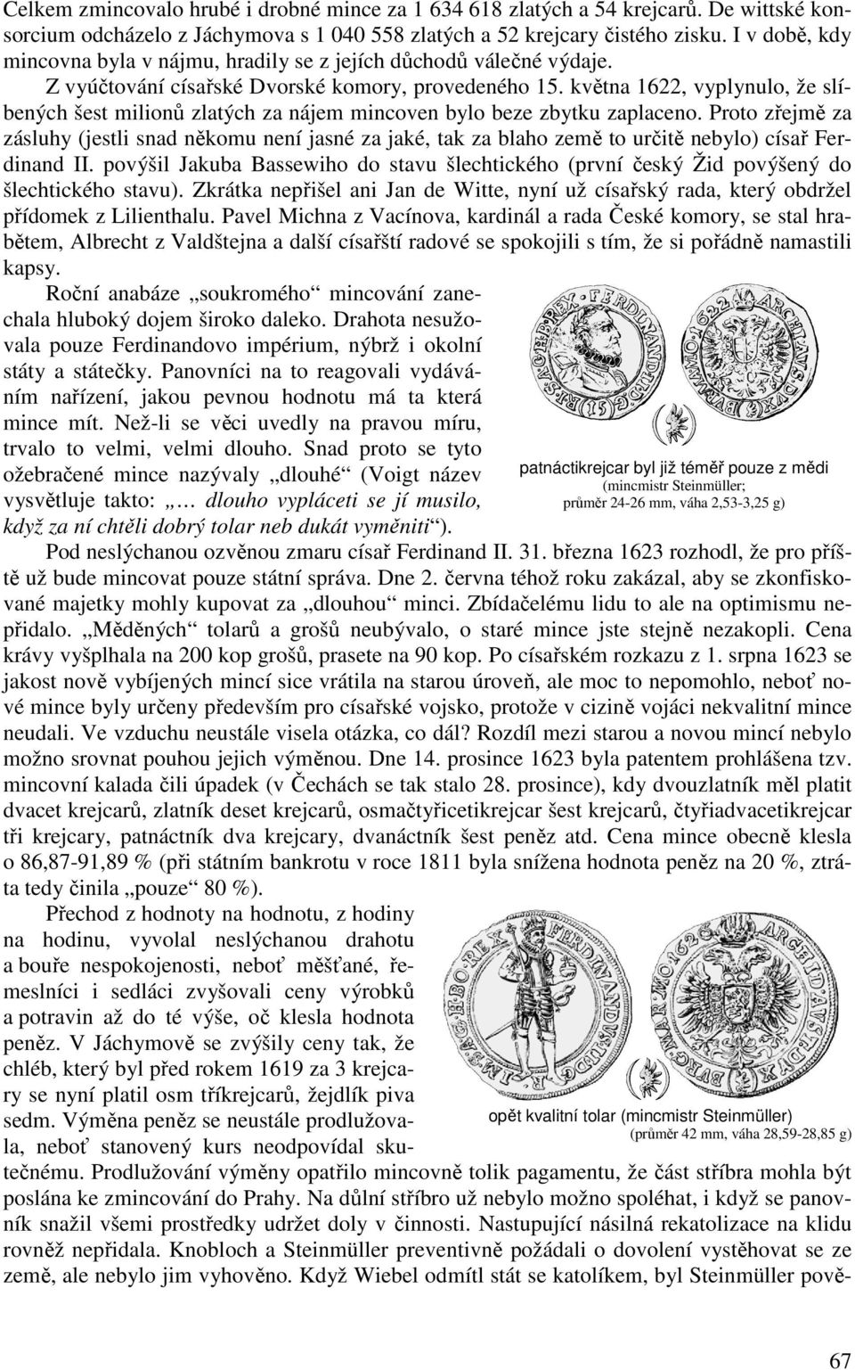 května 1622, vyplynulo, že slíbených šest milionů zlatých za nájem mincoven bylo beze zbytku zaplaceno.