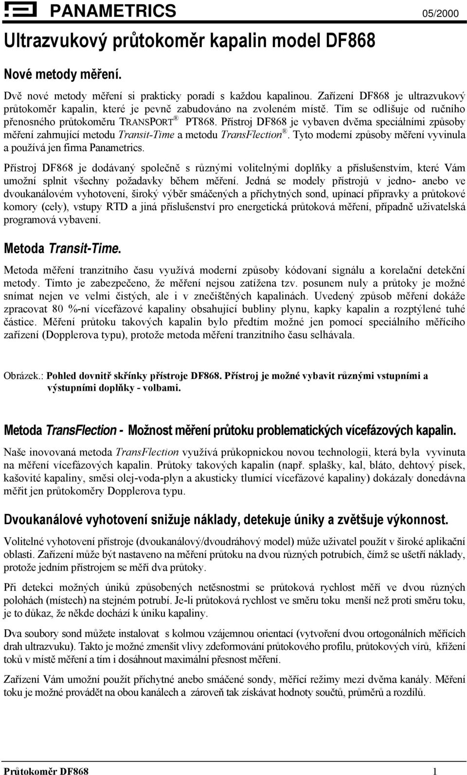 Přístroj DF868 je vybaven dvěma speciálními způsoby měření zahrnující metodu Transit-Time a metodu TransFlection. Tyto moderní způsoby měření vyvinula a používá jen firma Panametrics.