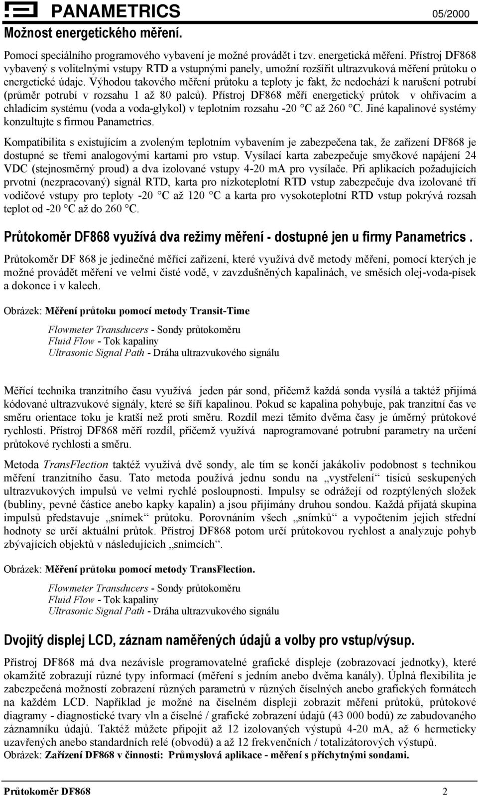 Výhodou takového měření průtoku a teploty je fakt, že nedochází k narušení potrubí (průměr potrubí v rozsahu 1 až 80 palců).