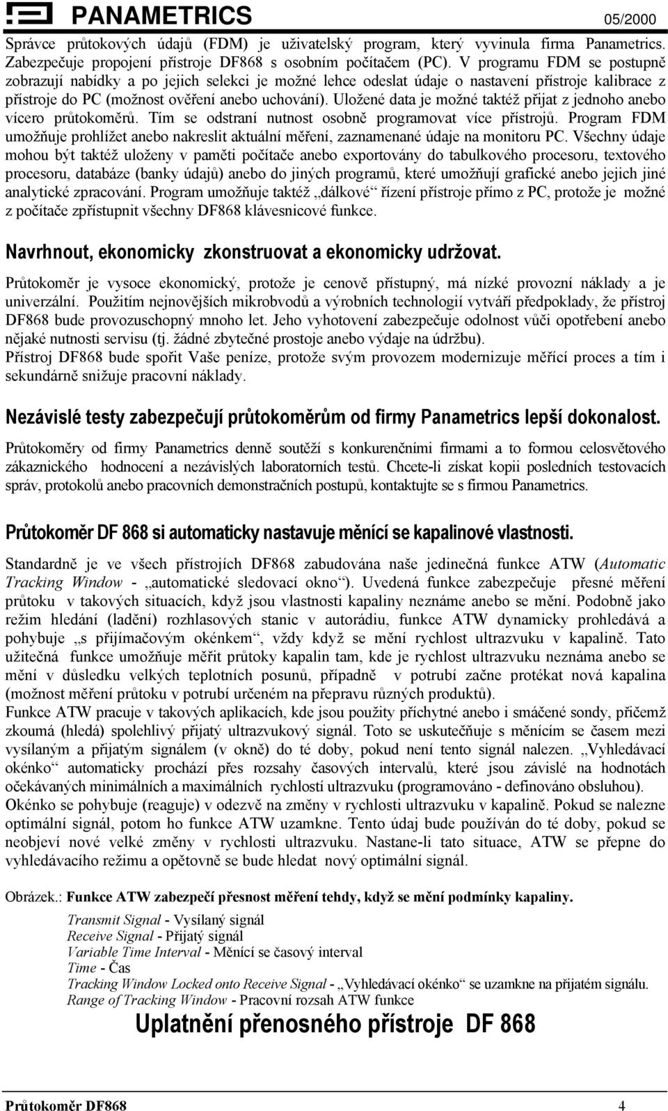 Uložené data je možné taktéž přijat z jednoho anebo vícero průtokoměrů. Tím se odstraní nutnost osobně programovat více přístrojů.