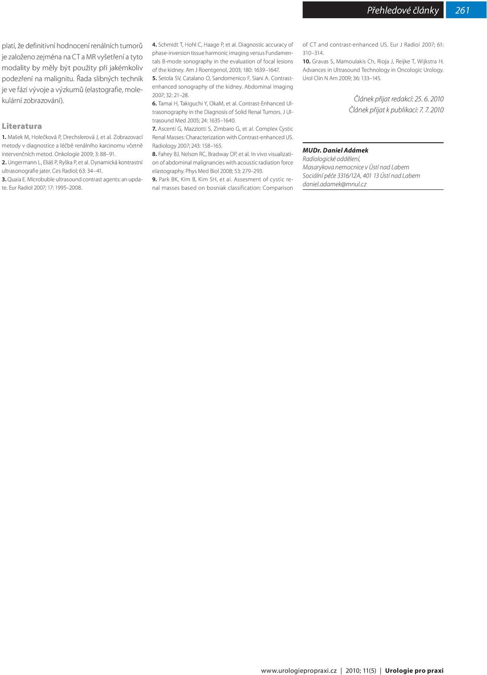 Zobrazovací metody v diagnostice a léčbě renálního karcinomu včetně intervenčních metod. Onkologie 2009; 3: 88 91. 2. Ungermann L, Eliáš P, Ryška P, et al. Dynamická kontrastní ultrasonografie jater.