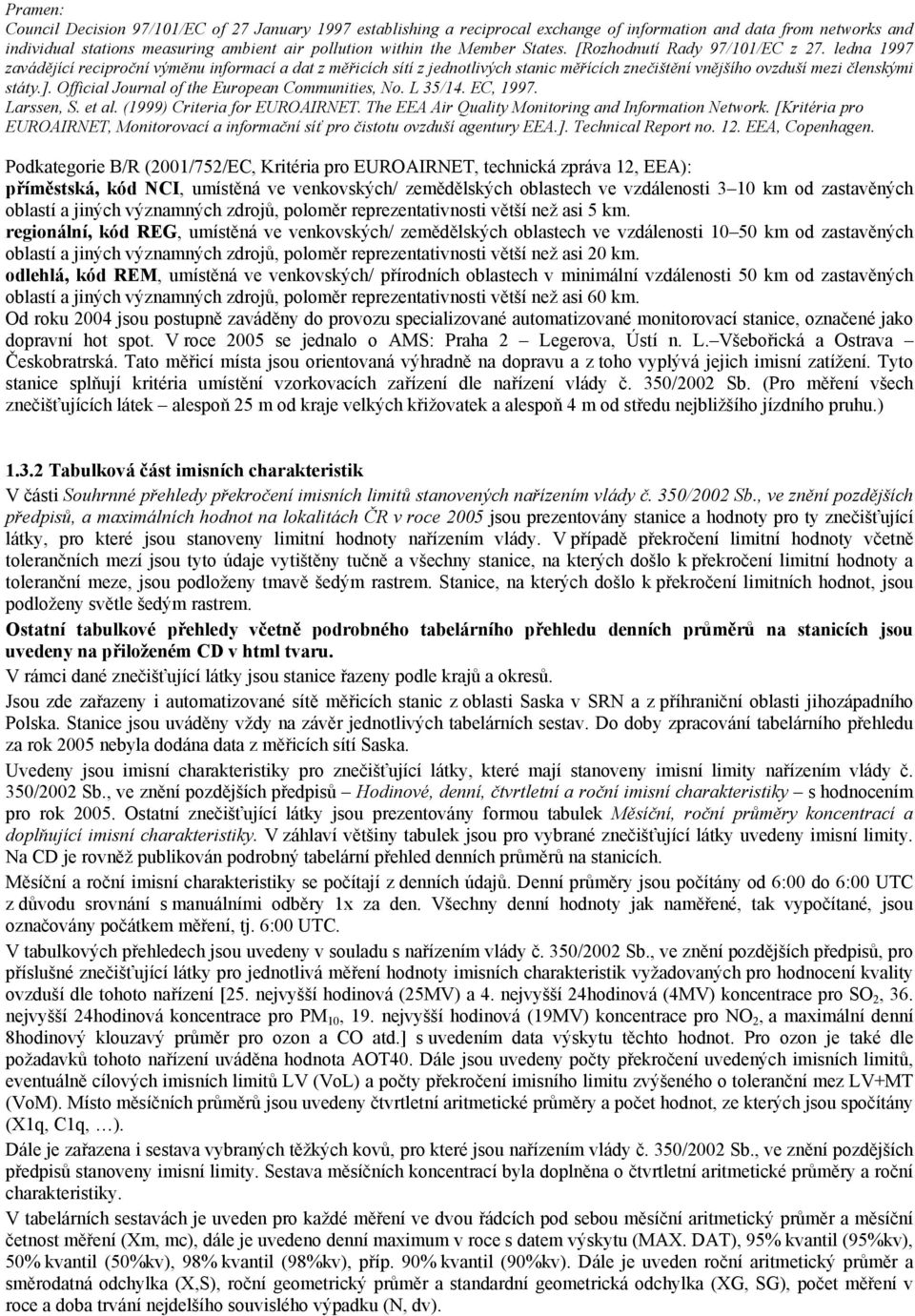 ]. Official Journal of the European Communities, No. L 35/14. EC, 1997. Larssen, S. et al. (1999) Criteria for EUROAIRNET. The EEA Air Quality Monitoring and Information Network.