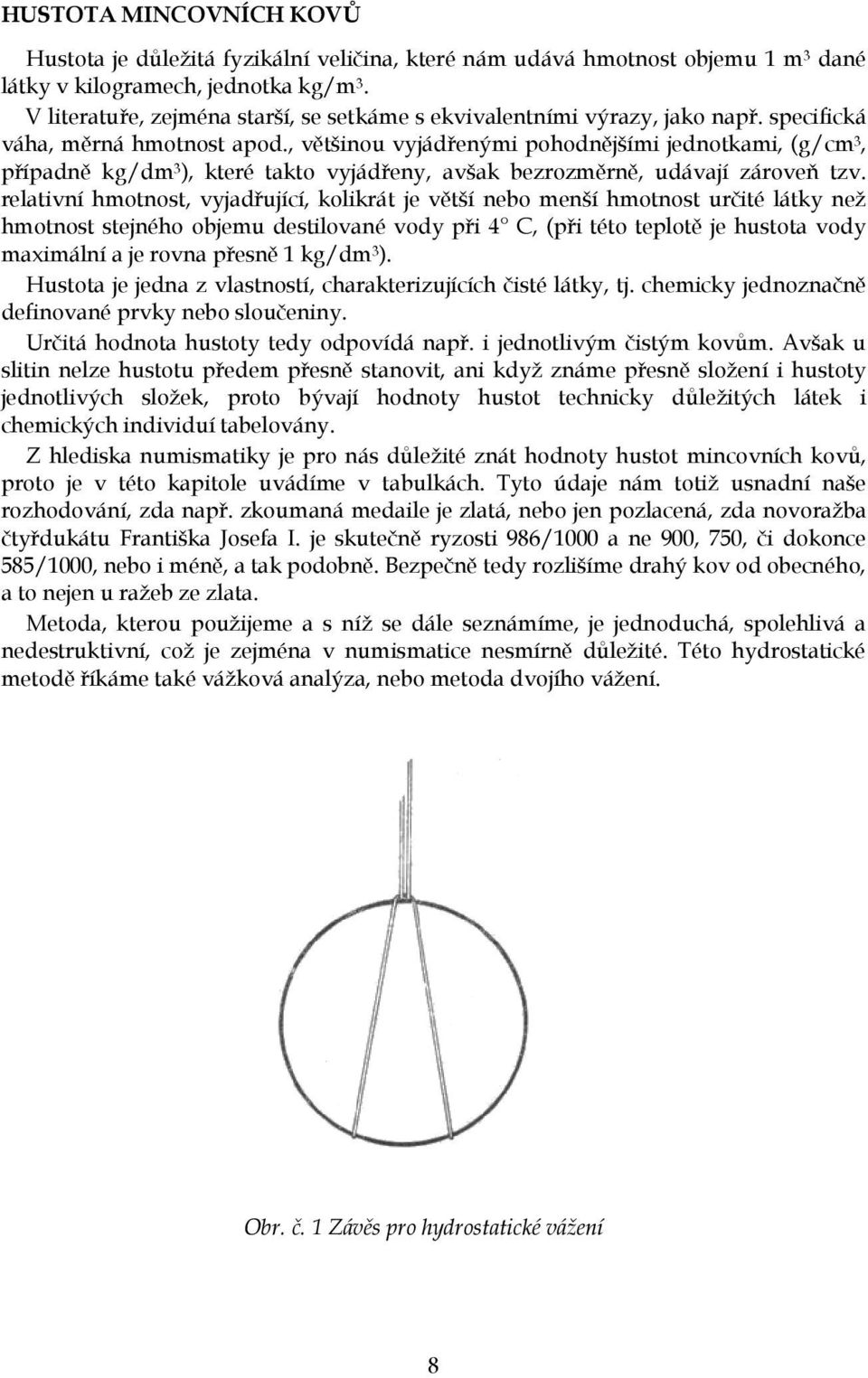 , většinou vyjádřenými pohodnějšími jednotkami, (g/cm 3, případně kg/dm 3 ), které takto vyjádřeny, avšak bezrozměrně, udávají zároveň tzv.