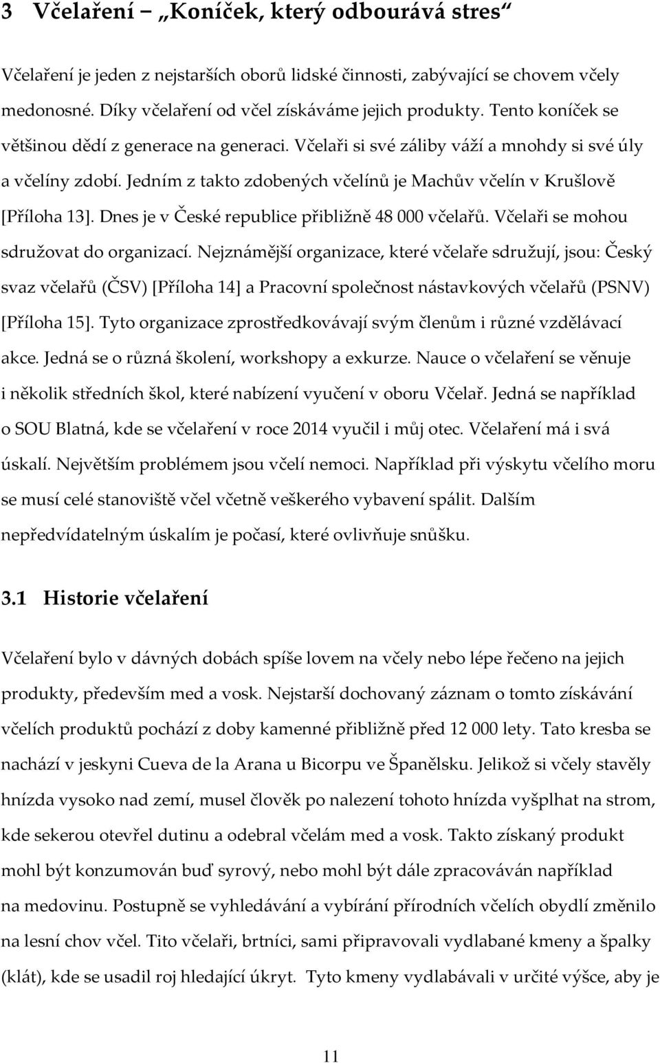 Dnes je v České republice přibližně 48 000 včelařů. Včelaři se mohou sdružovat do organizací.