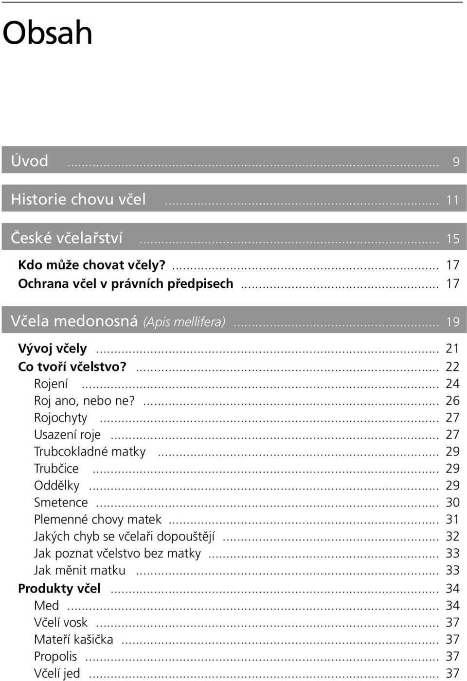 .. 27 Usazení roje... 27 Trubcokladné matky... 29 Trubčice... 29 Oddělky... 29 Smetence... 30 Plemenné chovy matek.