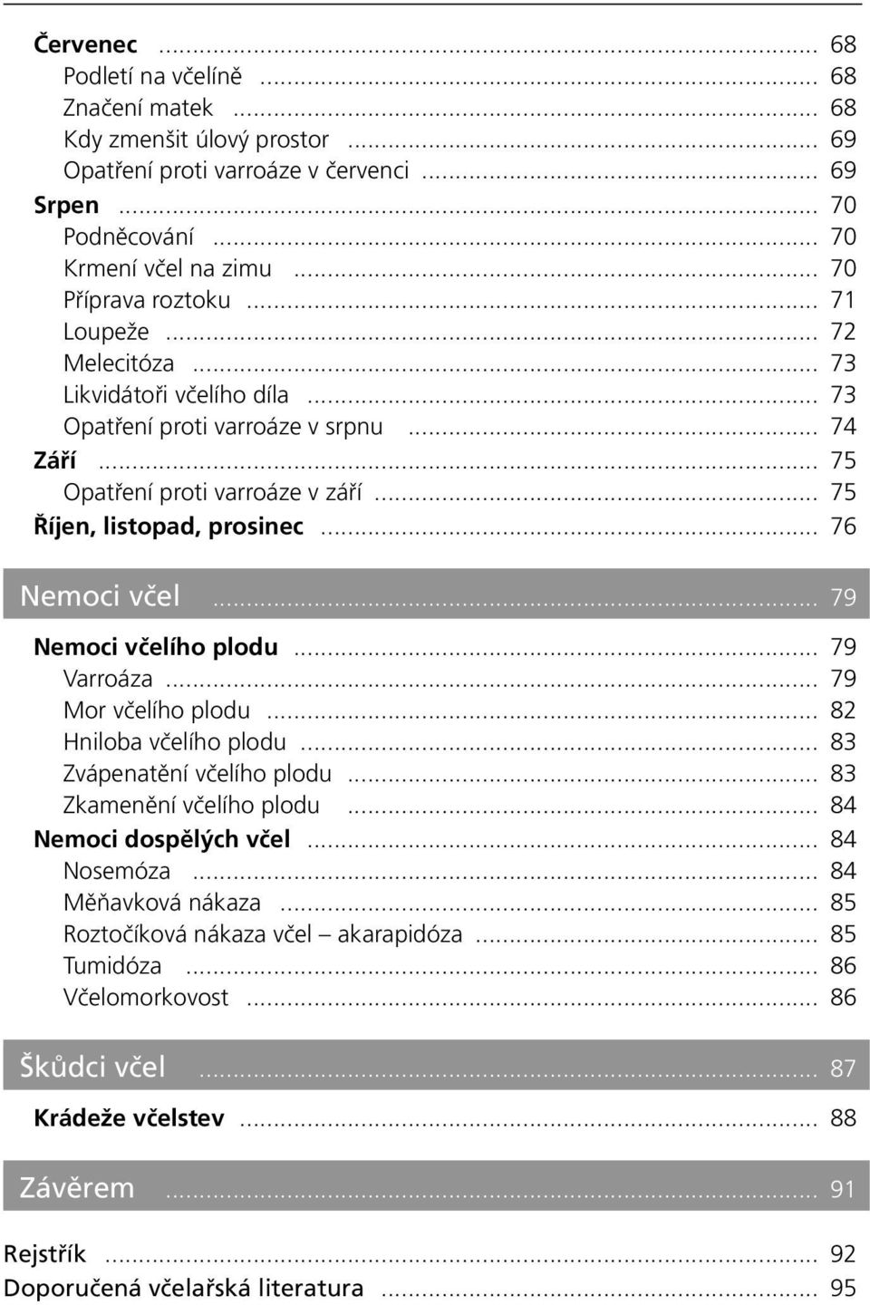 .. 75 Říjen, listopad, prosinec... 76 Nemoci včel... 79 Nemoci včelího plodu... 79 Varroáza... 79 Mor včelího plodu... 82 Hniloba včelího plodu... 83 Zvápenatění včelího plodu.