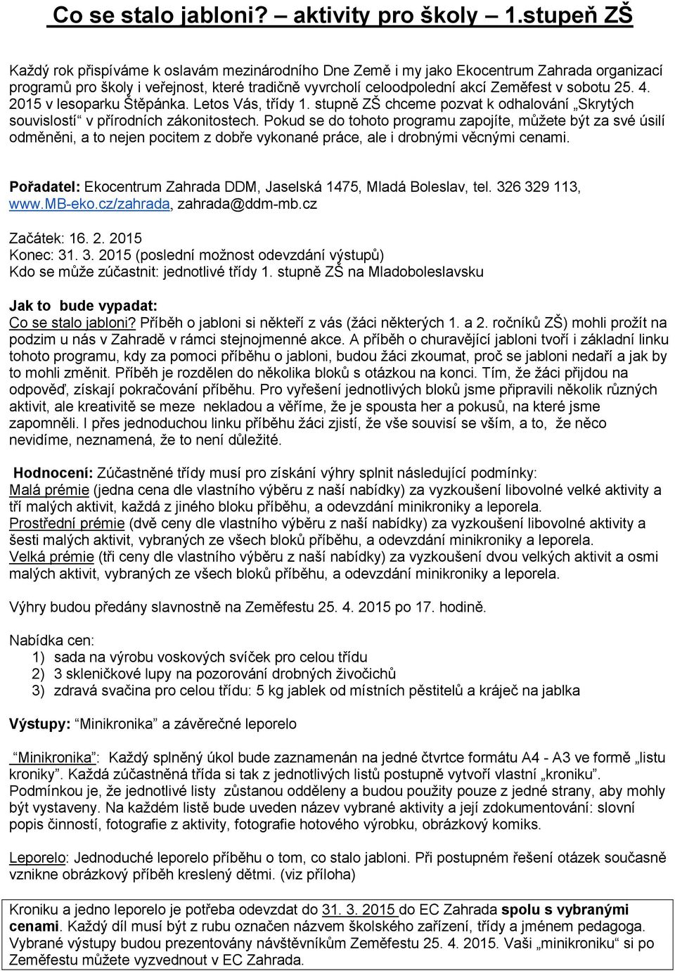 25. 4. 2015 v lesoparku Štěpánka. Letos Vás, třídy 1. stupně ZŠ chceme pozvat k odhalování Skrytých souvislostí v přírodních zákonitostech.