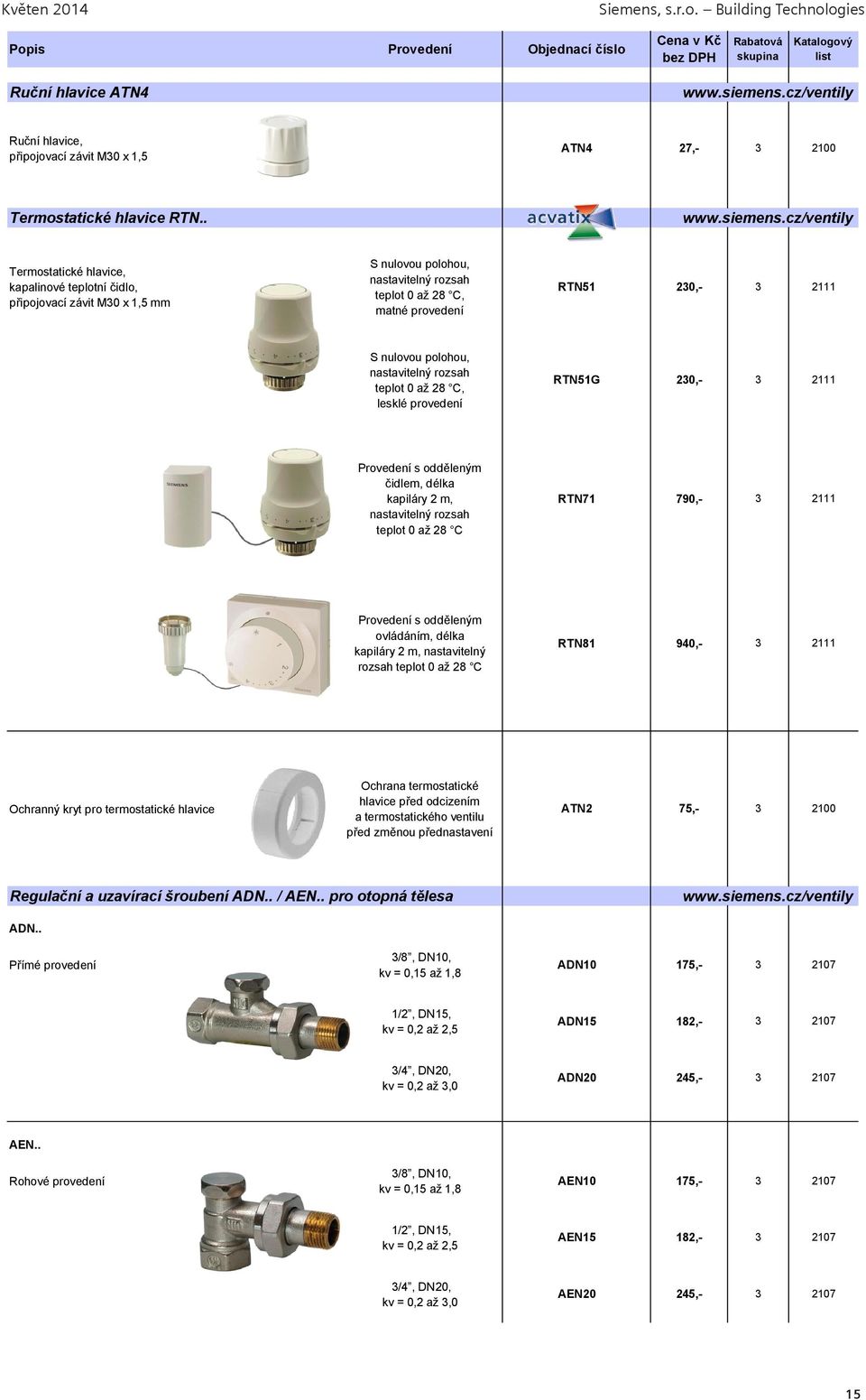 cz/ventily Termostatické hlavice, kapalinové teplotní idlo, p ipojovací závit M30 x 1,5 mm S nulovou polohou, nastavitelný rozsah teplot 0 až 28 C, matné provedení RTN51 230,- 3 2111 S nulovou