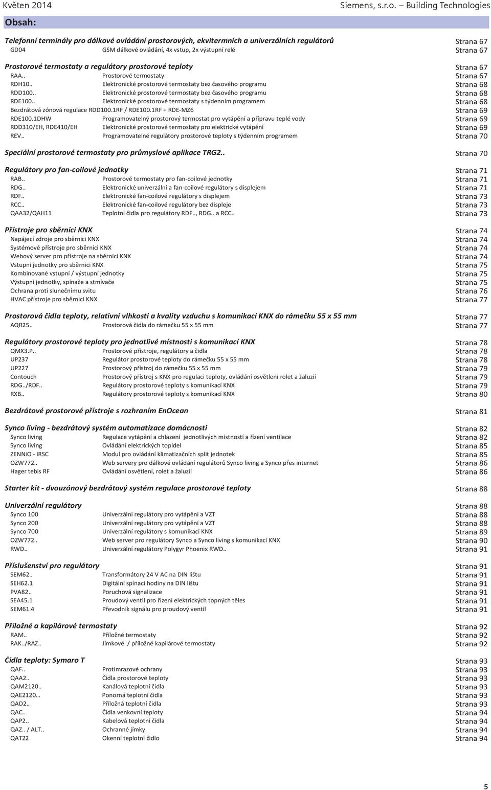 Prostorové termostaty a regulátory prostorové teploty Strana 67 RAA.. Prostorové termostaty Strana 67 RDH10.. Elektronické prostorové termostaty bez časového programu Strana 68 RDD100.