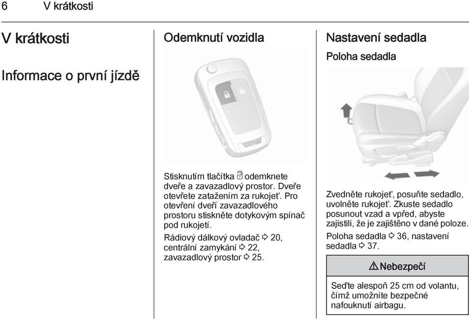 Rádiový dálkový ovladač 3 20, centrální zamykání 3 22, zavazadlový prostor 3 25. Zvedněte rukojeť, posuňte sedadlo, uvolněte rukojeť.