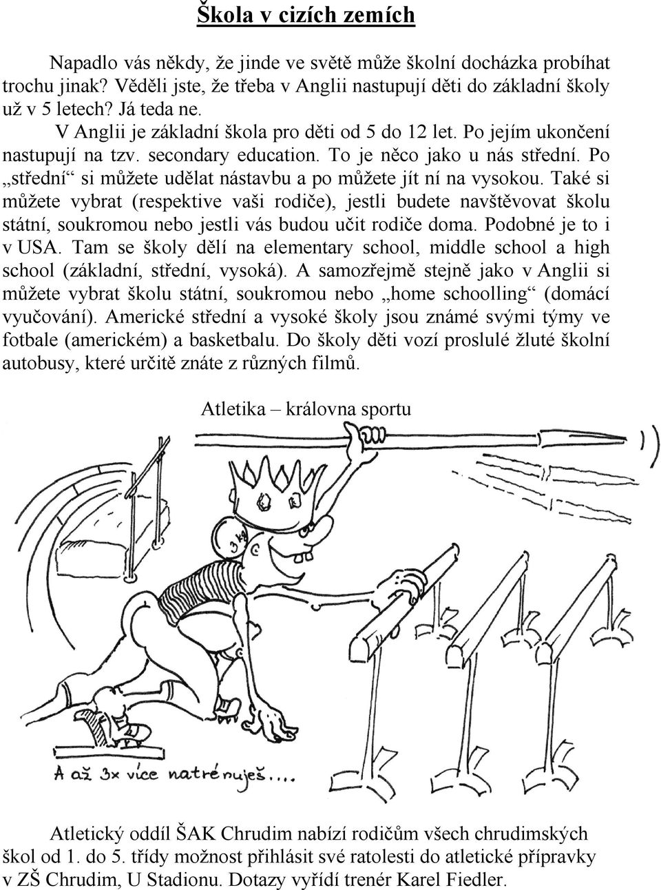 Po střední si můžete udělat nástavbu a po můžete jít ní na vysokou.