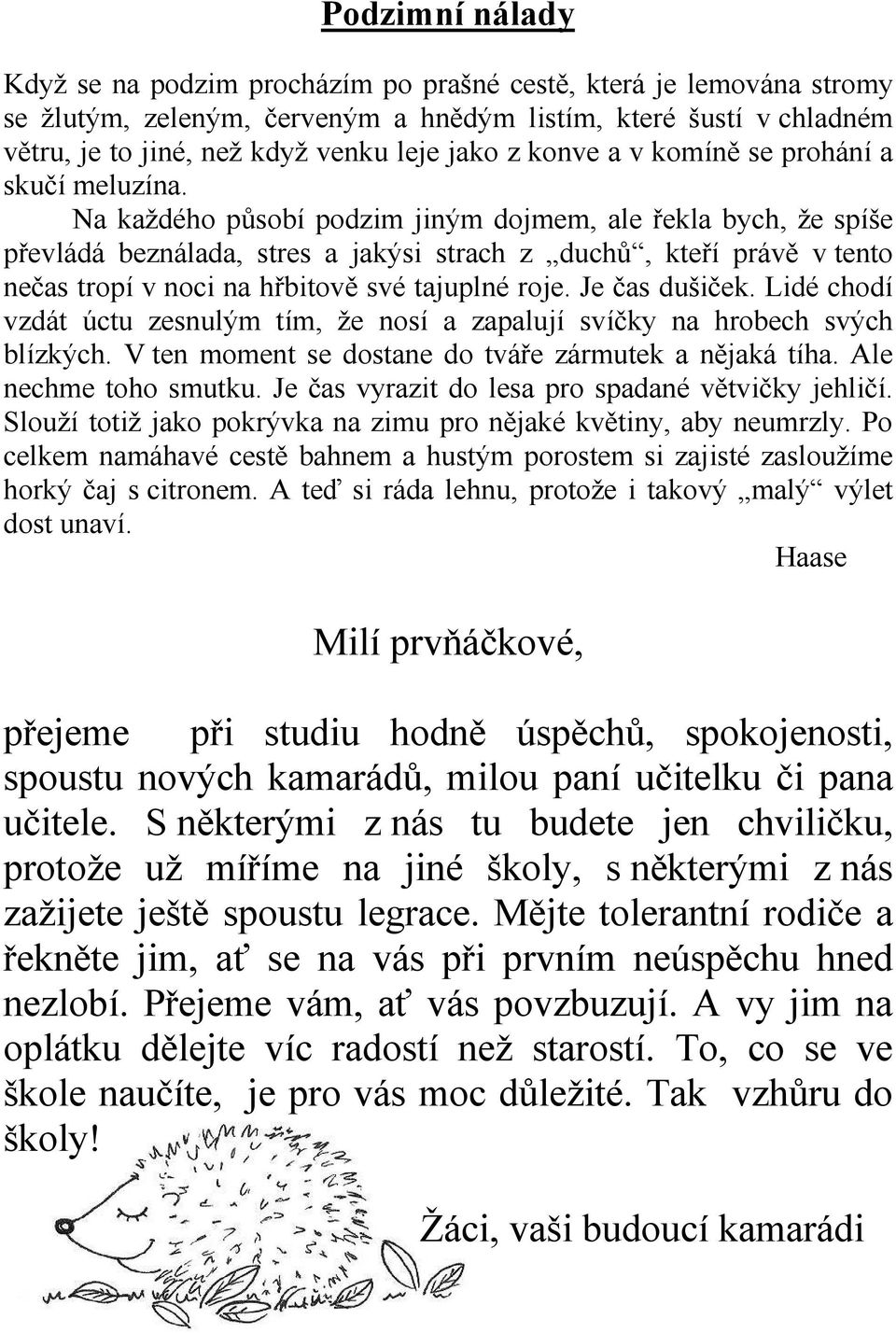 Na každého působí podzim jiným dojmem, ale řekla bych, že spíše převládá beználada, stres a jakýsi strach z duchů, kteří právě v tento nečas tropí v noci na hřbitově své tajuplné roje. Je čas dušiček.